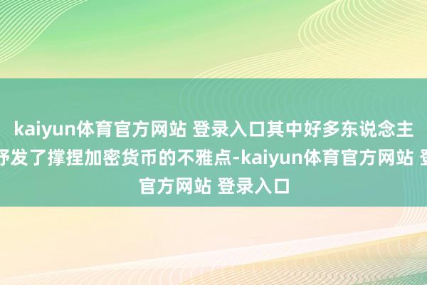 kaiyun体育官方网站 登录入口其中好多东说念主都公开抒发了撑捏加密货币的不雅点-kaiyun体育官方网站 登录入口