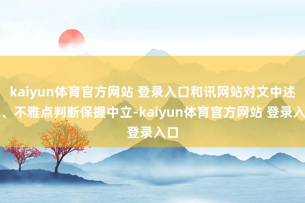 kaiyun体育官方网站 登录入口和讯网站对文中述说、不雅点判断保握中立-kaiyun体育官方网站 登录入口