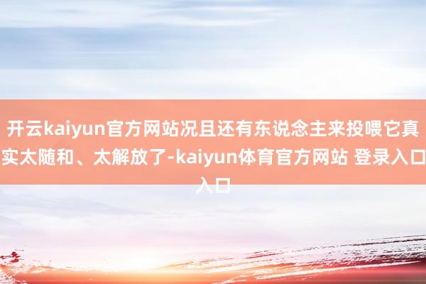 开云kaiyun官方网站况且还有东说念主来投喂它真实太随和、太解放了-kaiyun体育官方网站 登录入口