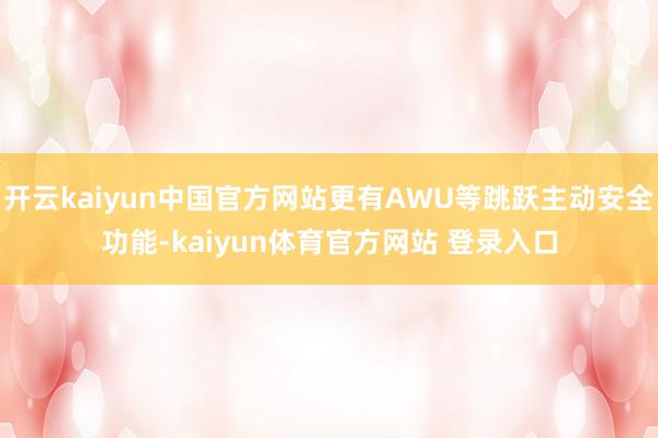 开云kaiyun中国官方网站更有AWU等跳跃主动安全功能-kaiyun体育官方网站 登录入口