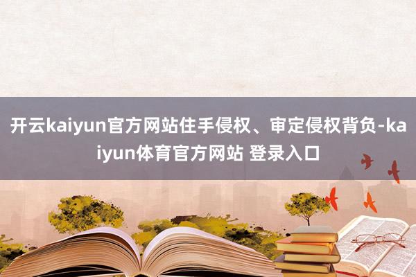 开云kaiyun官方网站住手侵权、审定侵权背负-kaiyun体育官方网站 登录入口