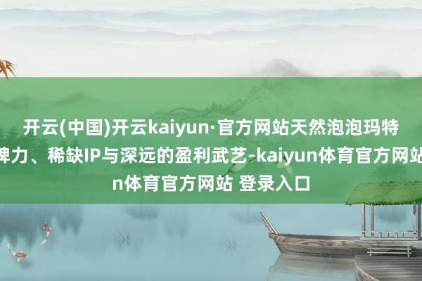 开云(中国)开云kaiyun·官方网站天然泡泡玛特具备强品牌力、稀缺IP与深远的盈利武艺-kaiyun体育官方网站 登录入口