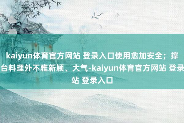 kaiyun体育官方网站 登录入口使用愈加安全；撑持后台料理外不雅新颖、大气-kaiyun体育官方网站 登录入口