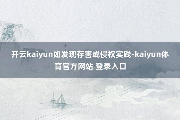 开云kaiyun如发现存害或侵权实践-kaiyun体育官方网站 登录入口