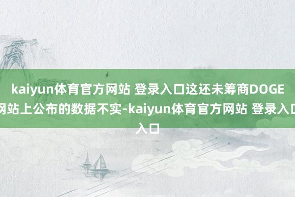 kaiyun体育官方网站 登录入口这还未筹商DOGE网站上公布的数据不实-kaiyun体育官方网站 登录入口