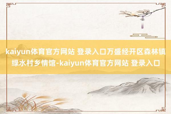 kaiyun体育官方网站 登录入口万盛经开区森林镇绿水村乡情馆-kaiyun体育官方网站 登录入口