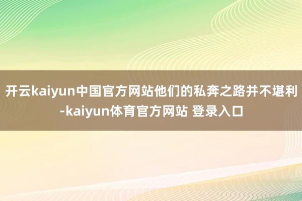 开云kaiyun中国官方网站他们的私奔之路并不堪利-kaiyun体育官方网站 登录入口