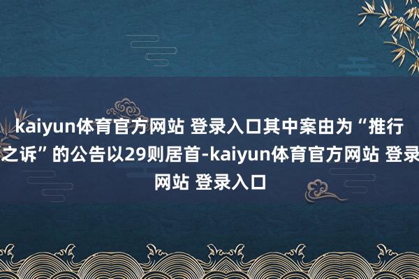 kaiyun体育官方网站 登录入口其中案由为“推行异议之诉”的公告以29则居首-kaiyun体育官方网站 登录入口